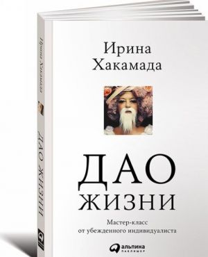 Дао жизни. Мастер-класс от убежденного индивидуалиста