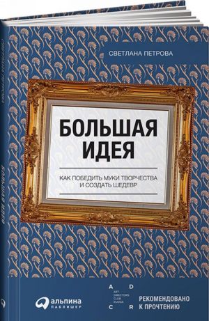 Большая идея.Как победить муки творчества и создать шедевр