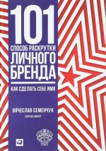 101 способ раскрутки личного бренда. Как сделать себе имя