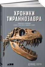 Хроники тираннозавра. Биология и эволюция самого известного хищника в мире