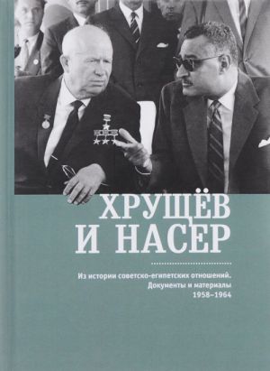 Khruschev i Neser.Iz istorii sovetsko-egipetskikh otnoshenij.Dokumenty i materialy