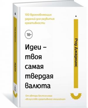 Idei - tvoja samaja tverdaja valjuta. 100 vdokhnovljajuschikh zadanij dlja razvitija kreativnosti