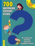 700 voprosov pochemu i kak. I stolko zhe otvetov, prostykh i udivitelnykh