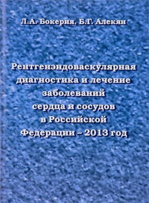 Rentgenendovaskuljarnaja diagnostika i lechenie zabolevanij serdtsa i sosudov v Rossijskoj Federatsii. 2013 god