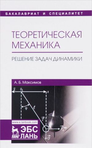 Теоретическая механика. Решение задач динамики. Учебное пособие