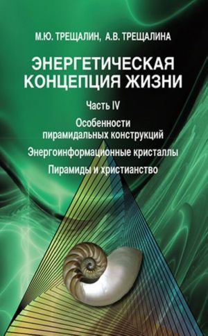 Energeticheskaja kontseptsija zhizni. Chast IV Osobennosti piramidalnykh konstruktsij. Energoinformatsionnye kristally. Piramidy i khristianstvo