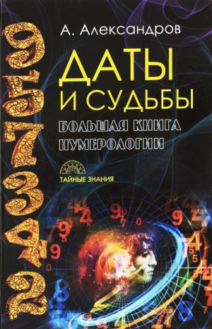 Daty i sudby. Bolshaja kniga numerologii. Ot numerologii - k tsifrovomu analizu