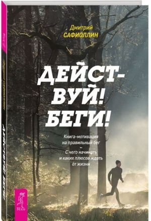 Действуй! Беги! Книга-мотивация на правильный бег. С чего начинать и каких плюсов ждать от жизни