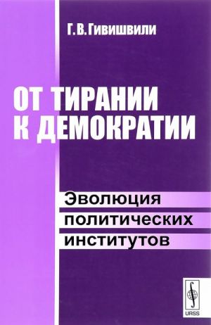 Ot tiranii k demokratii. Evoljutsija politicheskikh institutov