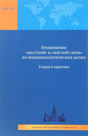 Primenenie "zhestkoj" i "mjagkoj sily" vo vneshnepoliticheskikh tseljakh. Teorija i praktika