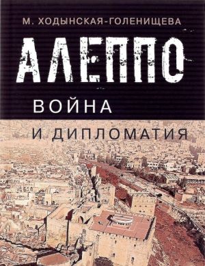 Алеппо. Война и дипломатия. Геополитика сирийского кризиса в контексте трансформации системы международных отношений