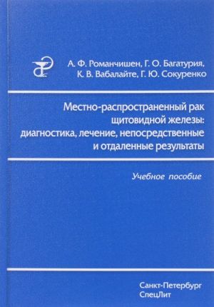 Mestno-rasprostranennyj rak schitovidnoj zhelezy. Diagnostika, lechenie, neposredstvennye i otdalennye rezultaty. Uchebnoe posobie