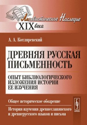 Drevnjaja russkaja pismennost: Opyt bibliologicheskogo izlozhenija istorii ee izuchenija. Obschee istoricheskoe obozrenie. Istorija izuchenija drevneslavjanskogo i drevnerusskogo jazykov i pisma