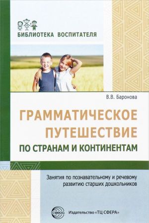 Grammaticheskoe puteshestvie po stranam i kontinentam. Zanjatija po poznavatelnomu i rechevomu razvitiju starshikh doshkolnikov