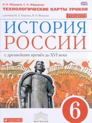 Istorija Rossii s drevnejshikh vremen do XVI veka. 6 klass. Tekhnologicheskoe karty urokov k uchebniku I. L. Andreeva, I. N. Fedorova