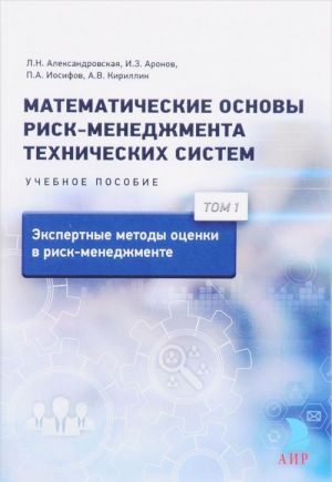 Математические основы риск-менеджмента технических систем. Учебное пособие. В 3 томах. Том 1. Экспертные методы оценки в риск-менеджменте