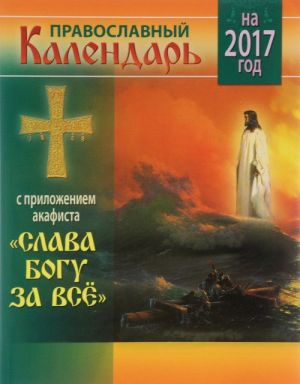 Православный календарь на 2017 год с приложением акафиста "Слава Богу за всё"