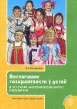 Vospitanie tolerantnosti u detej v uslovijakh mnogonatsionalnogo okruzhenija. Opyt raboty DOU goroda Moskvy