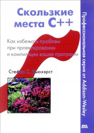 Скользкие места С++. Как избежать проблем при проектировании и компиляции ваших программ