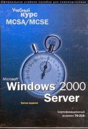 Microsoft Windows 2000 Server. Uchebnyj kurs MCSA/MCSE. Sertifikatsionnyj ekzamen 70-215 (+ CD-ROM)