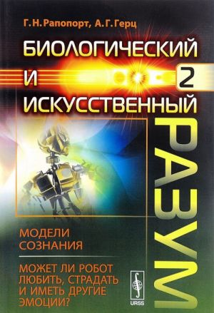 Biologicheskij i iskusstvennyj razum. Chast 2. Modeli soznanija. Mozhet li robot ljubit, stradat i imet drugie emotsii?