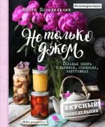 Не только джем. Большая книга о варенье, соленьях, заготовках