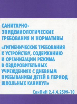 Санитарно-эпидемиологические требования и нормативы "Гигиенические требования к устройству, содержанию и организации режима в оздоровительных учреждениях с дневным пребыванием детей в период школьных каникул". СанПиН 2.4.4.2599-10