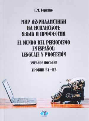 Mir zhurnalistiki na ispanskom. Jazyk i professija. El mundo del periodismo en espanol: Lenguaje y profesion. Uchebnoe posobie. Urovni V1-V2