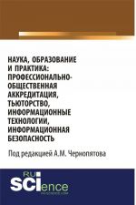 Nauka, obrazovanie i praktika: professionalno-obschestvennaja akkreditatsija, tjutorstvo, informatsionnye tekhnologii, informatsionnaja bezopasnost