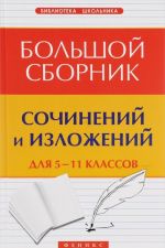 Большой сборник сочинений и изложений. 5-11 классы