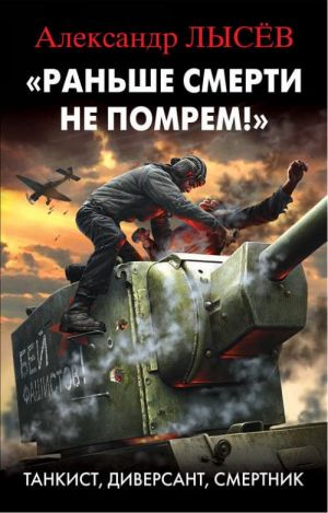 "Раньше смерти не помрем!" Танкист, диверсант, смертник