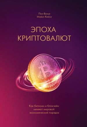 Эпоха криптовалют. Как биткоин и блокчейн меняют мировой экономический порядок