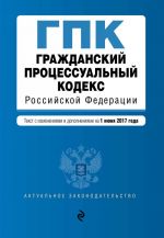 Grazhdanskij protsessualnyj kodeks Rossijskoj Federatsii: tekst s izm. i dop. na 1 ijunja 2017 g.