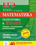 EGE-2016. Matematika. Profilnyj uroven. Reshenija s metodicheskimi rekomendatsijami. 40 trenirovochnykh variantov po demoversii na 2016 god