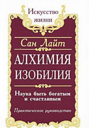 Алхимия изобилия. Наука быть богатым и счастливым