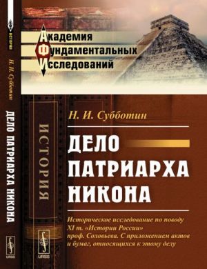 Дело патриарха Никона. Историческое исследование по поводу XI т. "Истории России" проф. Соловьева. С приложением актов и бумаг, относящихся к этому делу