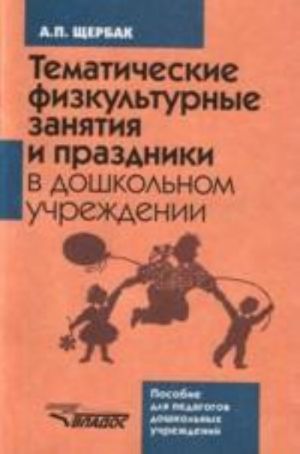 Tematicheskie fizkulturnye zanjatija i prazdniki v doshkolnom uchrezhdenii. Posobie dlja pedagogov doshkolnykh uchrezhdenij