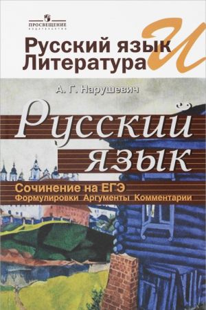 Russkij jazyk i literatura. Russkij jazyk. Sochinenie na EGE. Formulirovki. Argumenty. Kommentarii. Uchebnoe posobie