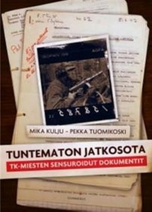 Tuntematon jatkosota. TK-miesten sensuroidut dokumentit