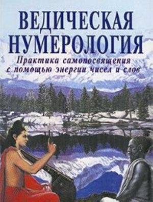 Vedicheskaja numerologija. Praktika samoposvjaschenija s pomoschju energii chisel i slov