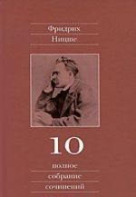 Fridrikh Nitsshe. Polnoe sobranie sochinenij. V 13 tomakh. Tom 10. Chernoviki i nabroski 1882-1884 gg.