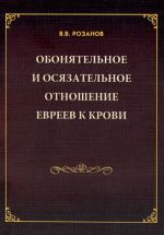 V. V. Rozanov. Sobranie sochinenij. Obonjatelnoe i osjazatelnoe otnoshenie evreev k krovi. Sakharna