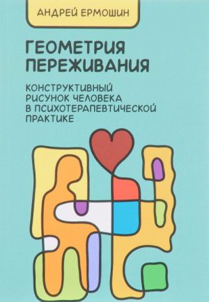 Геометрия переживания. Конструктивный рисунок человека в психотерапевтической практике