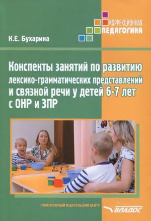 Konspekty zanjatij po razvitiju leksiko-grammaticheskikh predstavlenij u detej 6-7 let s ONR i ZPR. Metodicheskoe posobie