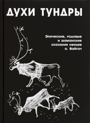 Dukhi Tundry. Epicheskie, rodovye i shamanskie skazanija Njoljoko Vylko iz sobranija M. S. Sinitsyna, zapisannye na ostrove Vajgach v 1948-1949 gg.