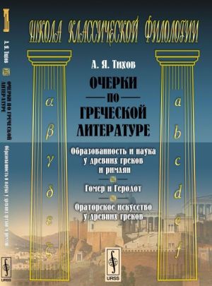 Ocherki po grecheskoj literature. Obrazovannost i nauka u drevnikh grekov i rimljan. Gomer i Gerodot. Oratorskoe iskusstvo u drevnikh grekov