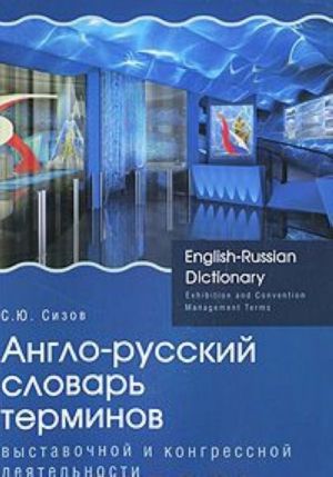 Anglo-russkij slovar terminov vystavochnoj i kongressnoj dejatelnosti / English-Russian Dictionary: Exhibition and Convention Management Terms