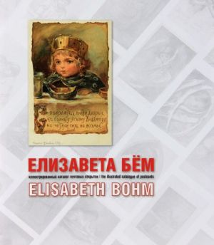 Елизавета Бем. Иллюстрированный каталог почтовых открыток / Elisabeth Bohm: The Illustrated Cataloque of Postcards