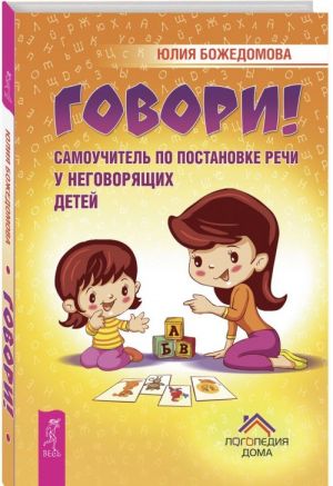 Говори! Самоучитель по постановке речи у неговорящих детей