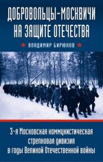 Dobrovoltsy-moskvichi na zaschite Otechestva. 3-ja Moskovskaja kommunisticheskaja strelkovaja divizija v gody Velikoj Otechestvennoj vojny